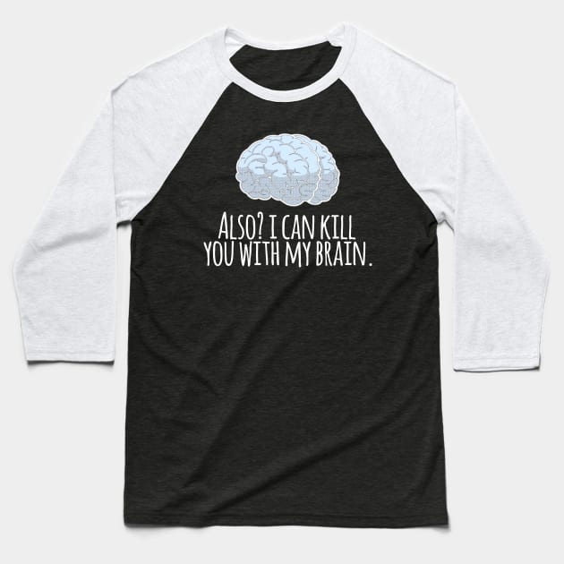 Also? I Can Kill You With My Brain Baseball T-Shirt by heroics